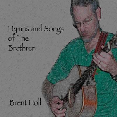 Hymns and Songs of the Brethren by Brent M. Holl